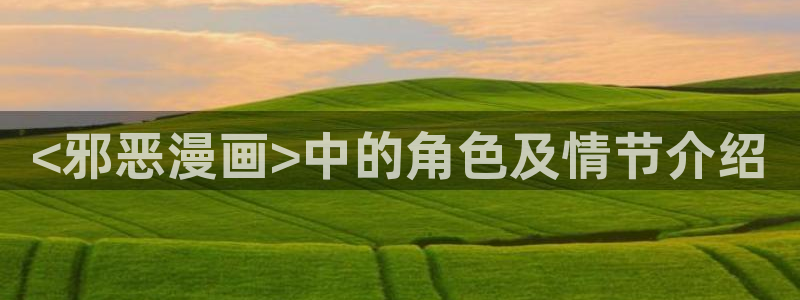 韩漫免费观看的网址：<邪恶漫画>中的角色及情节介绍
