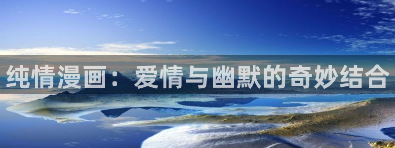韩漫无遮挡漫画在线观看：纯情漫画：爱情与幽默的奇妙结合