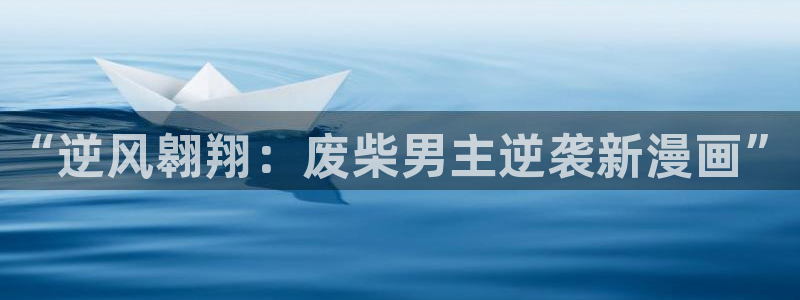 美丽新世界韩漫免费观看完整：“逆风翱翔：废柴男主逆袭新漫画”