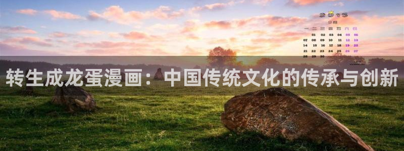韩漫免费观看无删减：转生成龙蛋漫画：中国传统文化的传承与创新