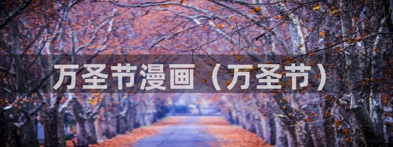 韩漫网站在线观看免费无删减漫画：万圣节漫画（万圣节）